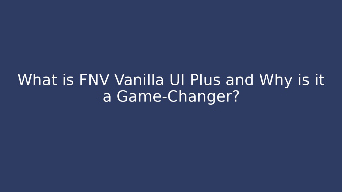 What is FNV Vanilla UI Plus and Why is it a Game-Changer?
