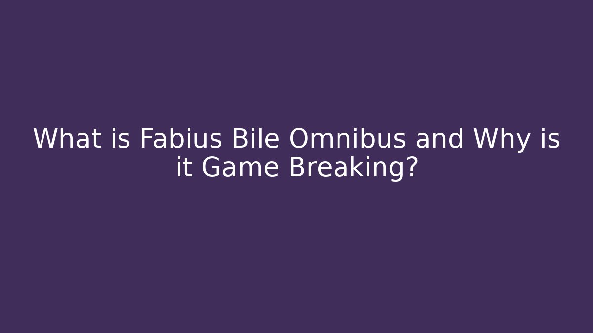 What is Fabius Bile Omnibus and Why is it Game Breaking?