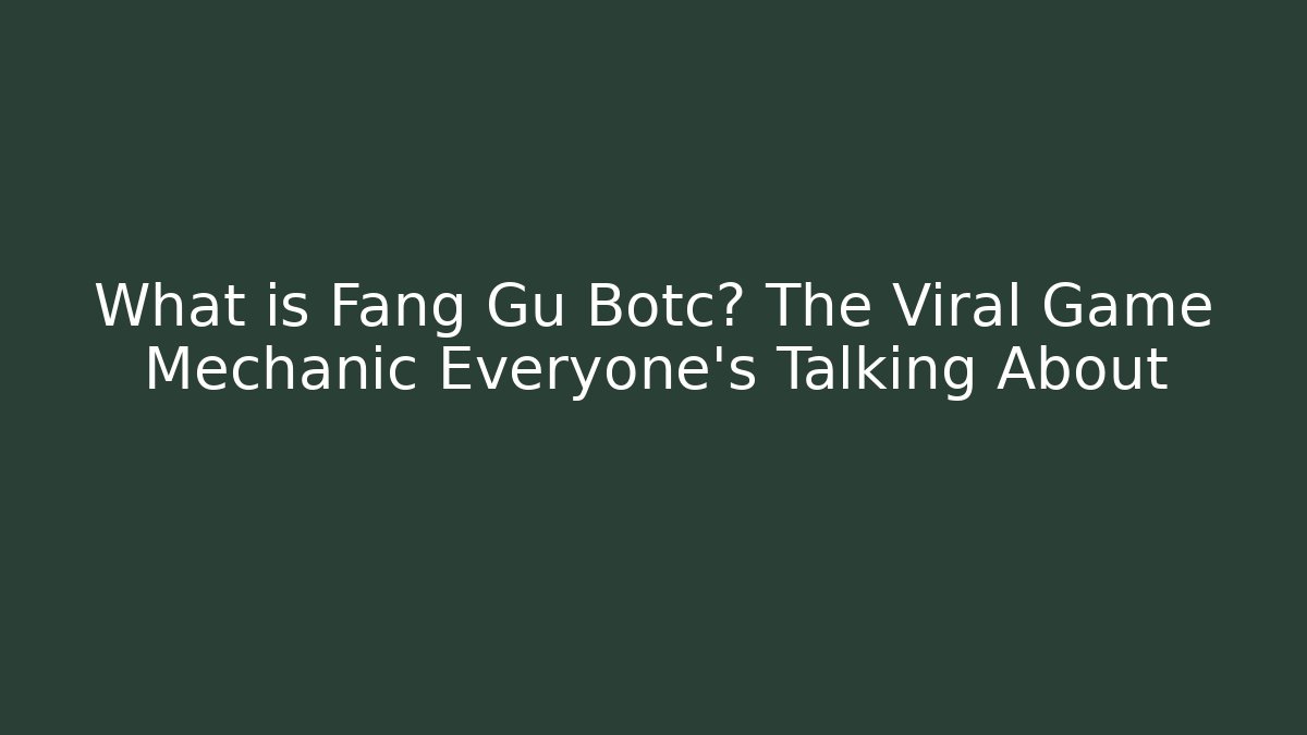 What is Fang Gu Botc? The Viral Game Mechanic Everyone's Talking About