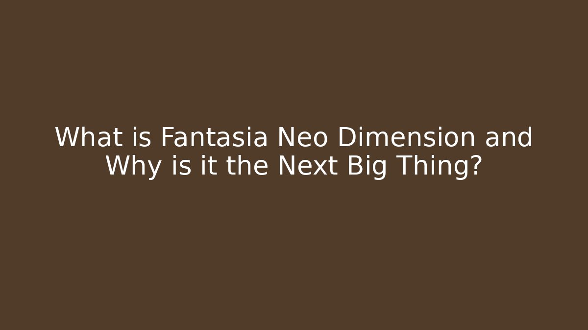 What is Fantasia Neo Dimension and Why is it the Next Big Thing?