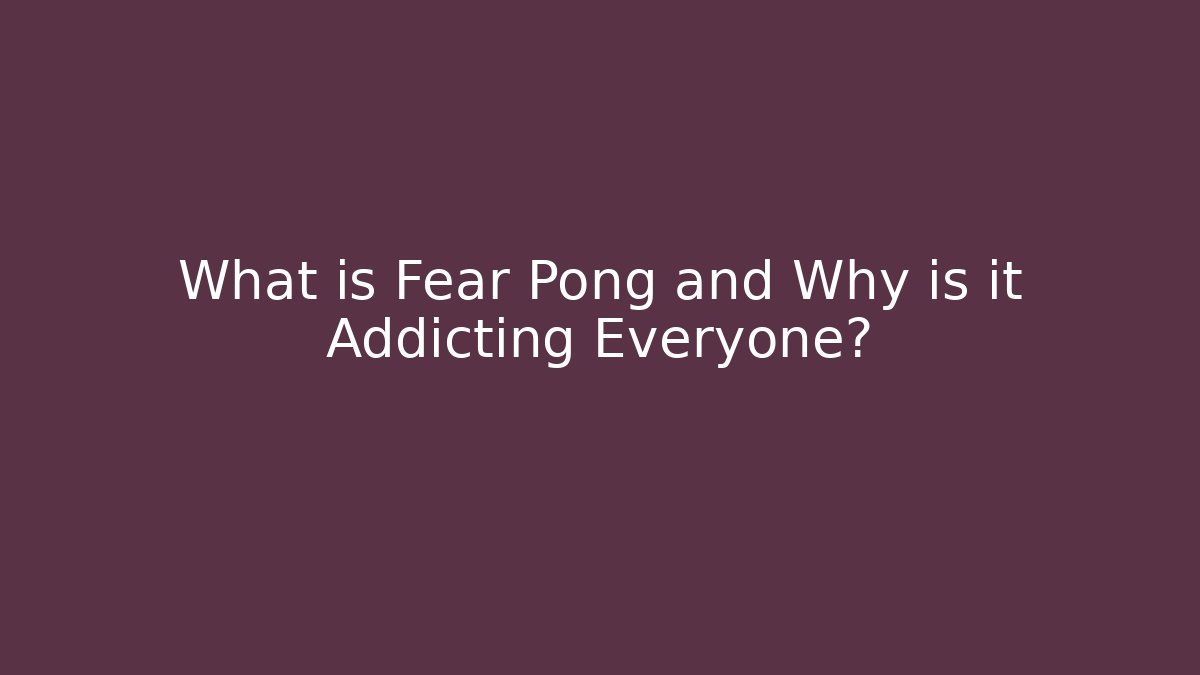 What is Fear Pong and Why is it Addicting Everyone?