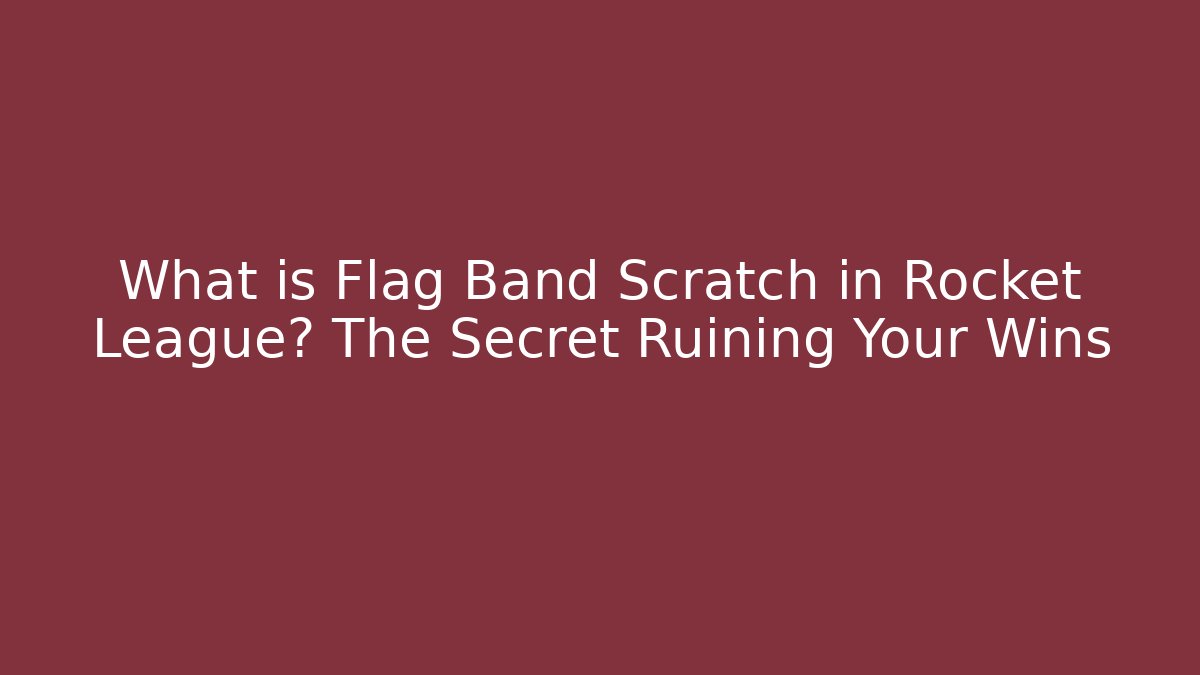 What is Flag Band Scratch in Rocket League? The Secret Ruining Your Wins