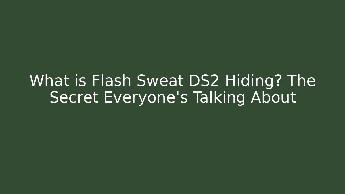 What is Flash Sweat DS2 Hiding? The Secret Everyone’s Talking About