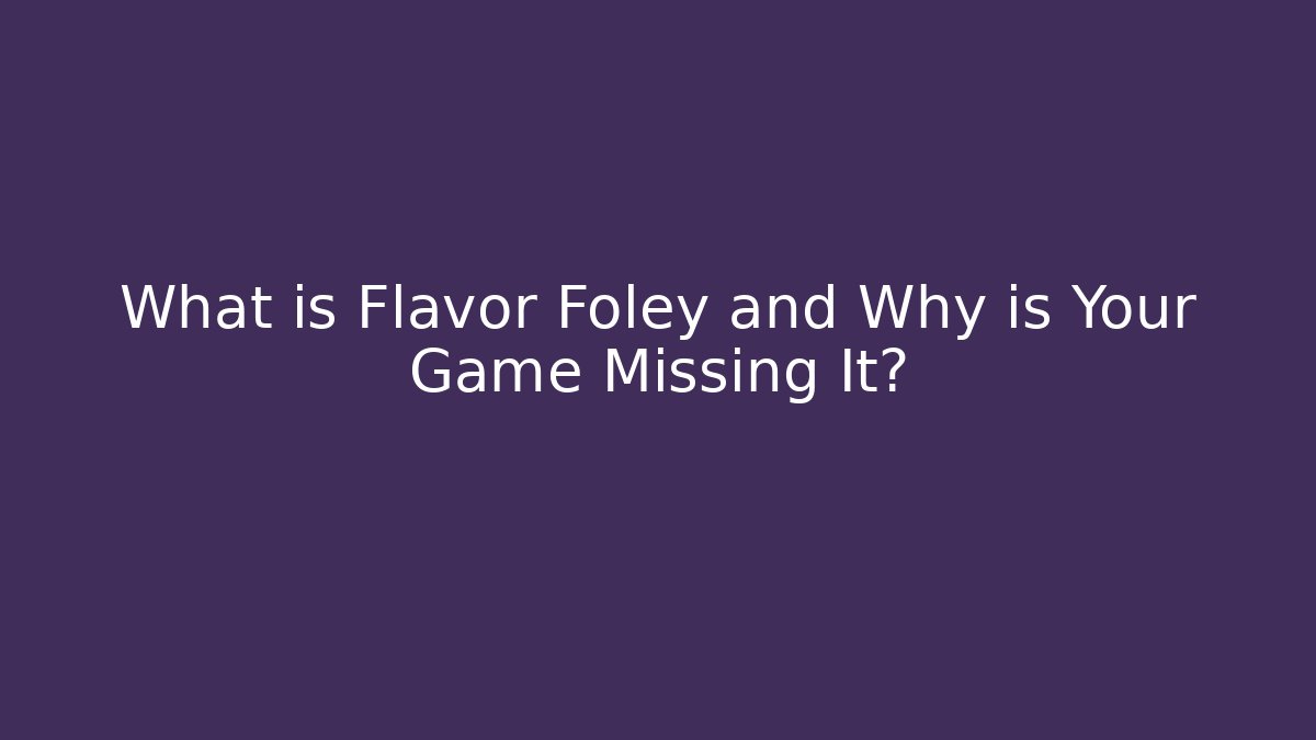 What is Flavor Foley and Why is Your Game Missing It?