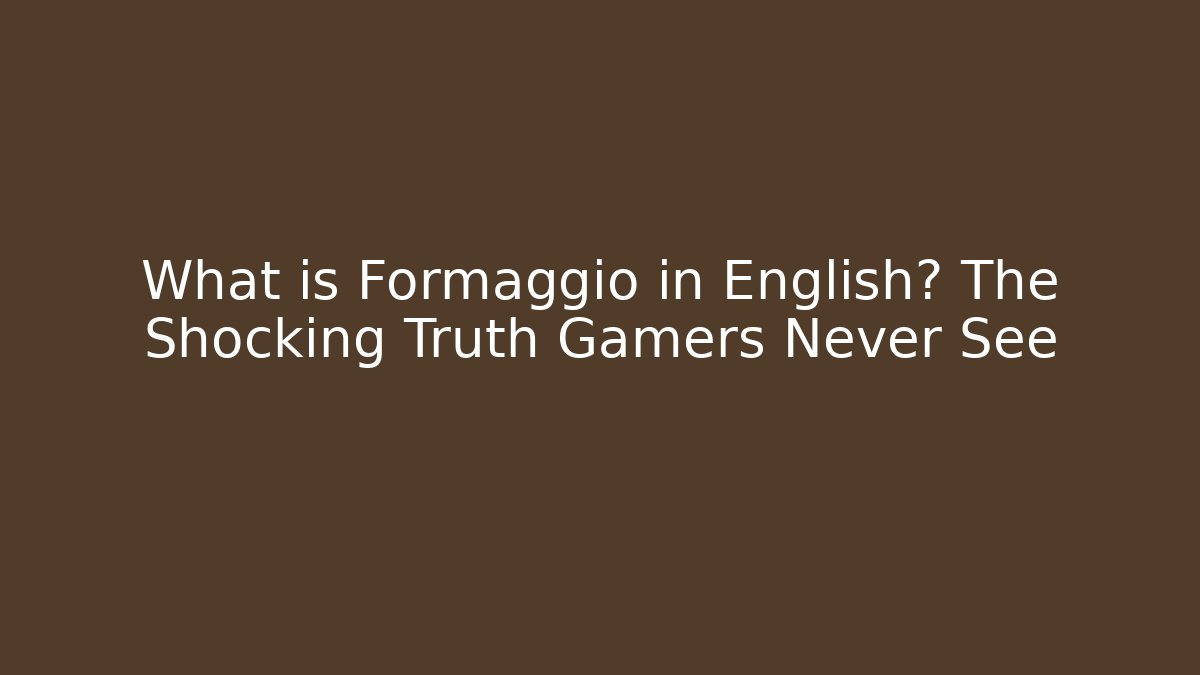 What is Formaggio in English? The Shocking Truth Gamers Never See