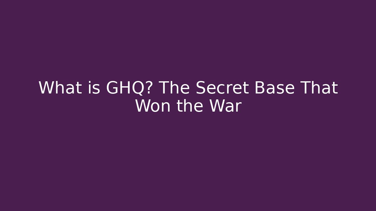 What is GHQ? The Secret Base That Won the War