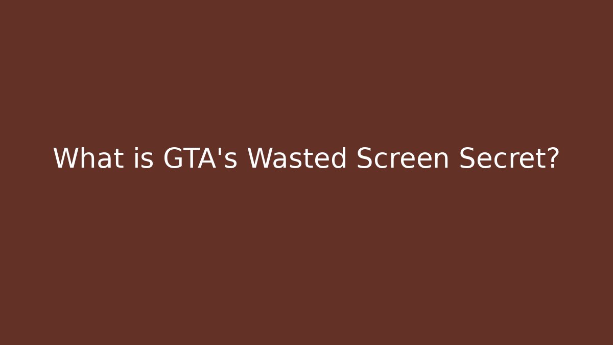 What is GTA's Wasted Screen Secret?
