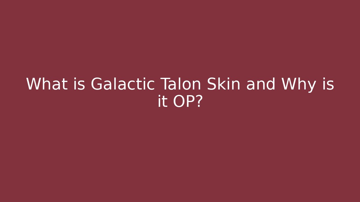 What is Galactic Talon Skin and Why is it OP?
