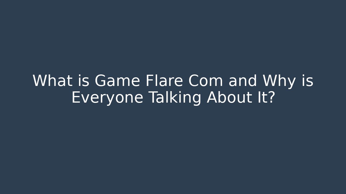 What is Game Flare Com and Why is Everyone Talking About It?