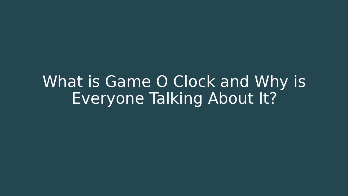 What is Game O Clock and Why is Everyone Talking About It?