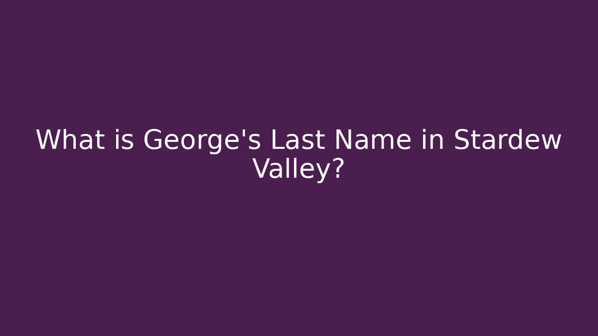 What is George's Last Name in Stardew Valley?
