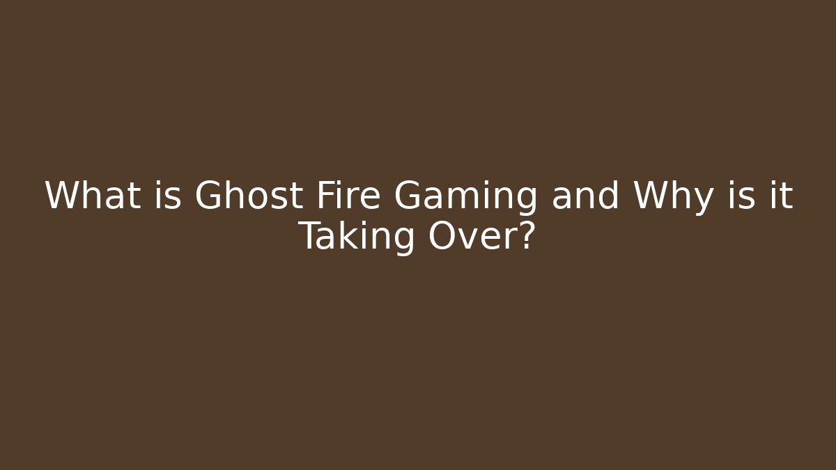 What is Ghost Fire Gaming and Why is it Taking Over?
