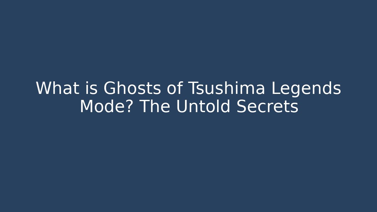 What is Ghosts of Tsushima Legends Mode? The Untold Secrets