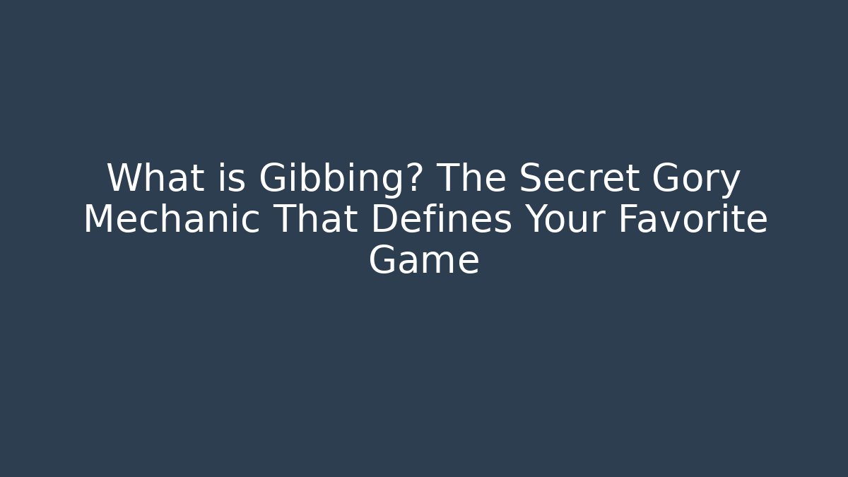 What is Gibbing? The Secret Gory Mechanic That Defines Your Favorite Game
