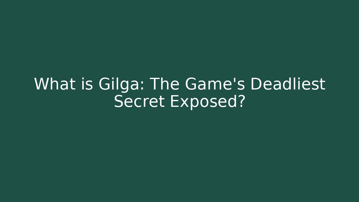 What is Gilga: The Game's Deadliest Secret Exposed? - Critter Realm