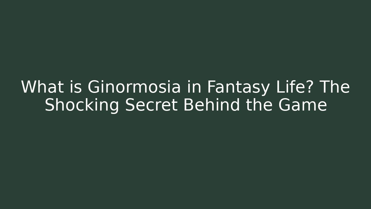 What is Ginormosia in Fantasy Life? The Shocking Secret Behind the Game