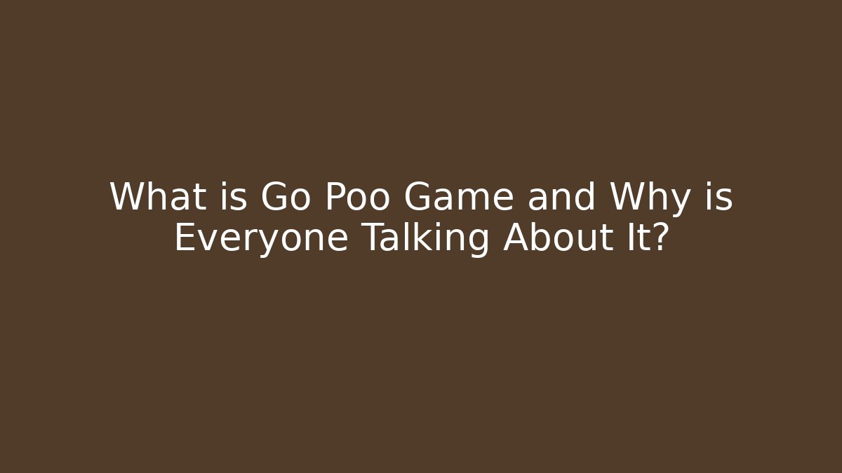 What is Go Poo Game and Why is Everyone Talking About It?