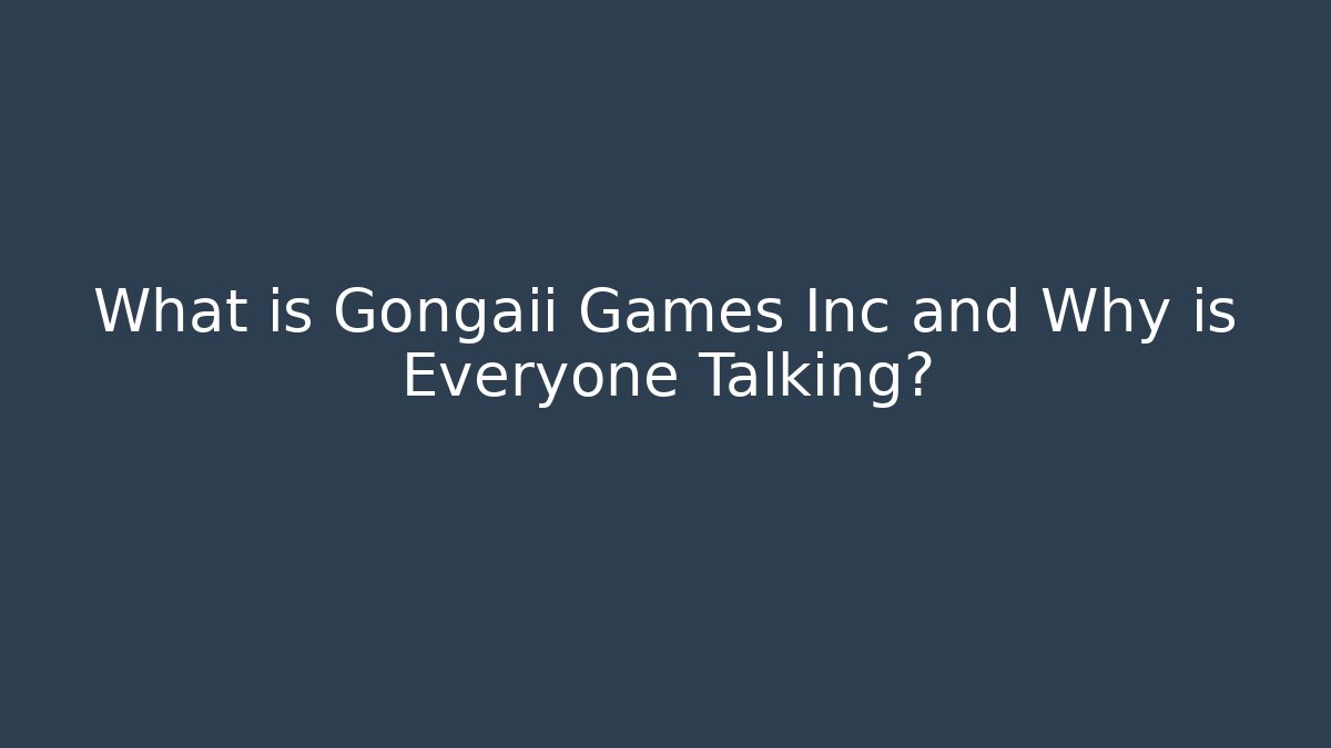 What is Gongaii Games Inc and Why is Everyone Talking?