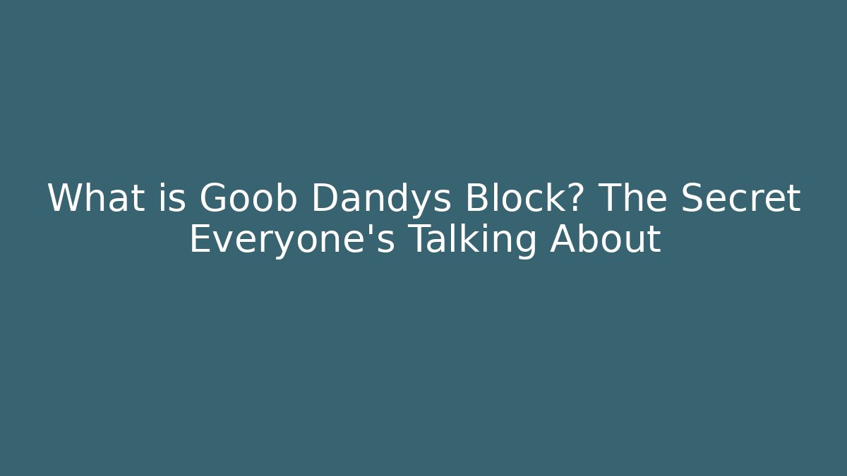 What is Goob Dandys Block? The Secret Everyone’s Talking About