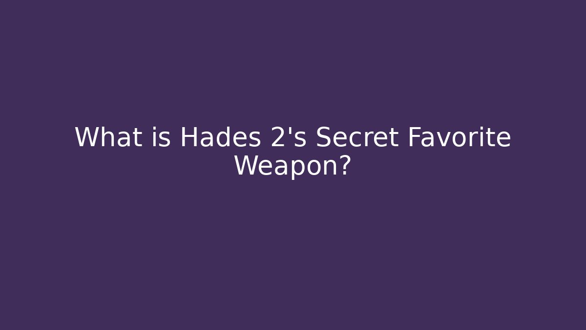 What is Hades 2's Secret Favorite Weapon?
