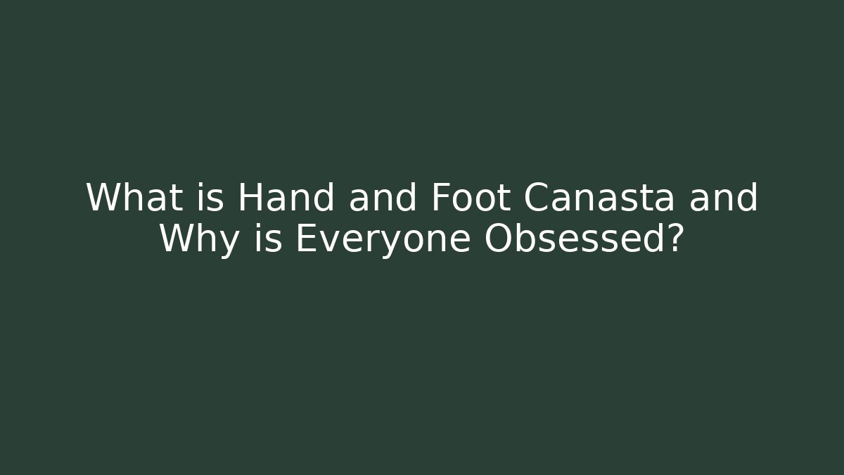 What is Hand and Foot Canasta and Why is Everyone Obsessed?