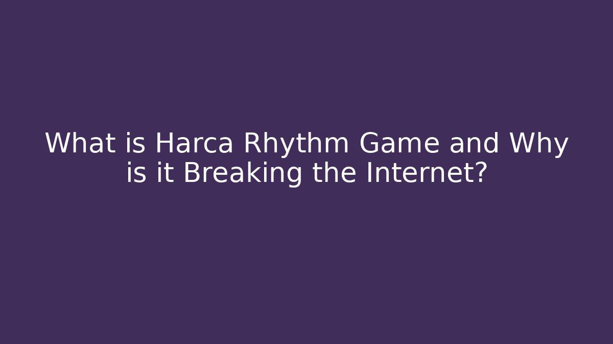 What is Harca Rhythm Game and Why is it Breaking the Internet?
