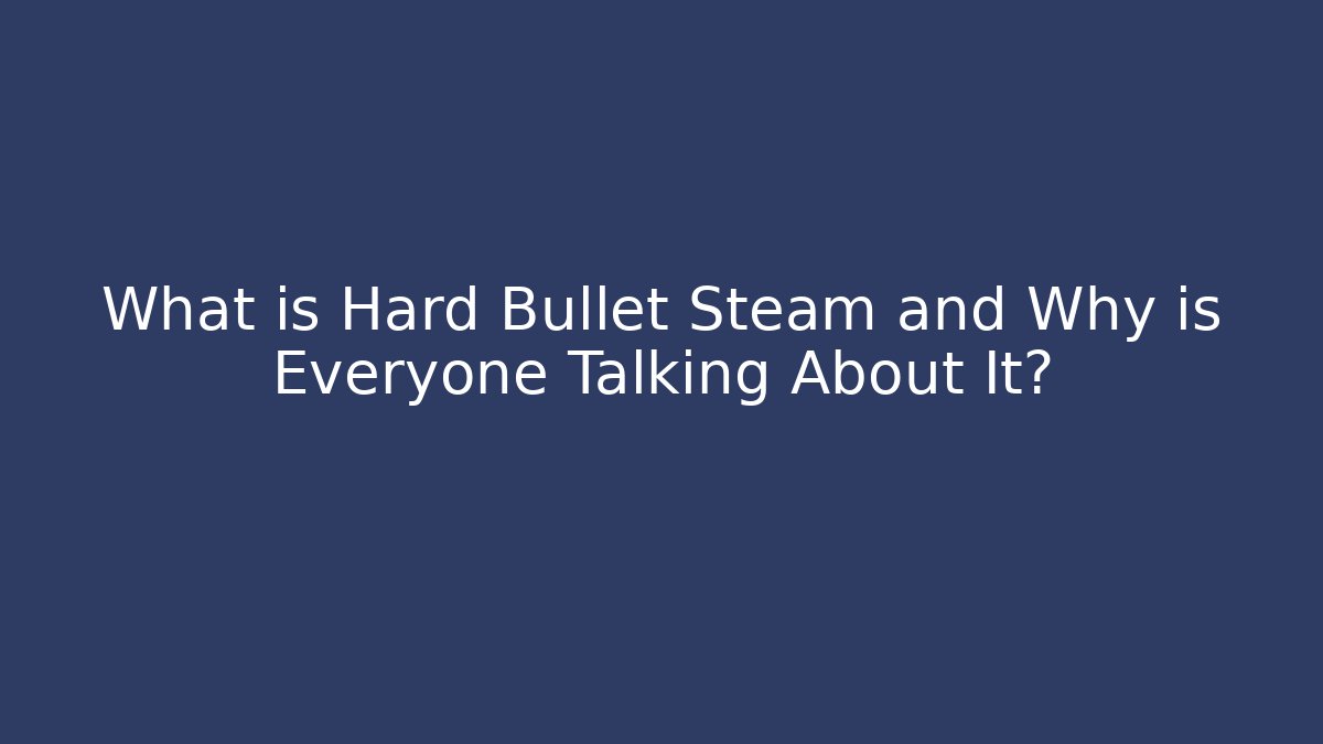 What is Hard Bullet Steam and Why is Everyone Talking About It?