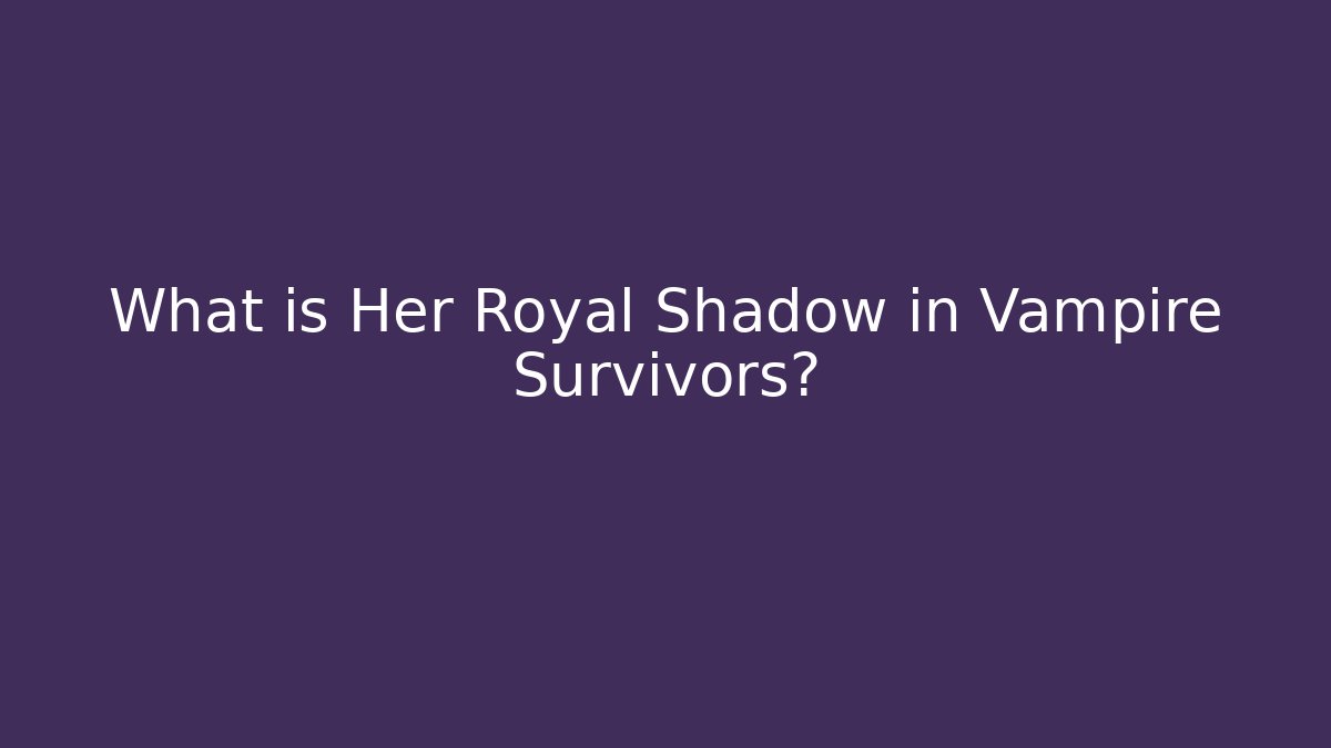 What is Her Royal Shadow in Vampire Survivors? - Critter Realm
