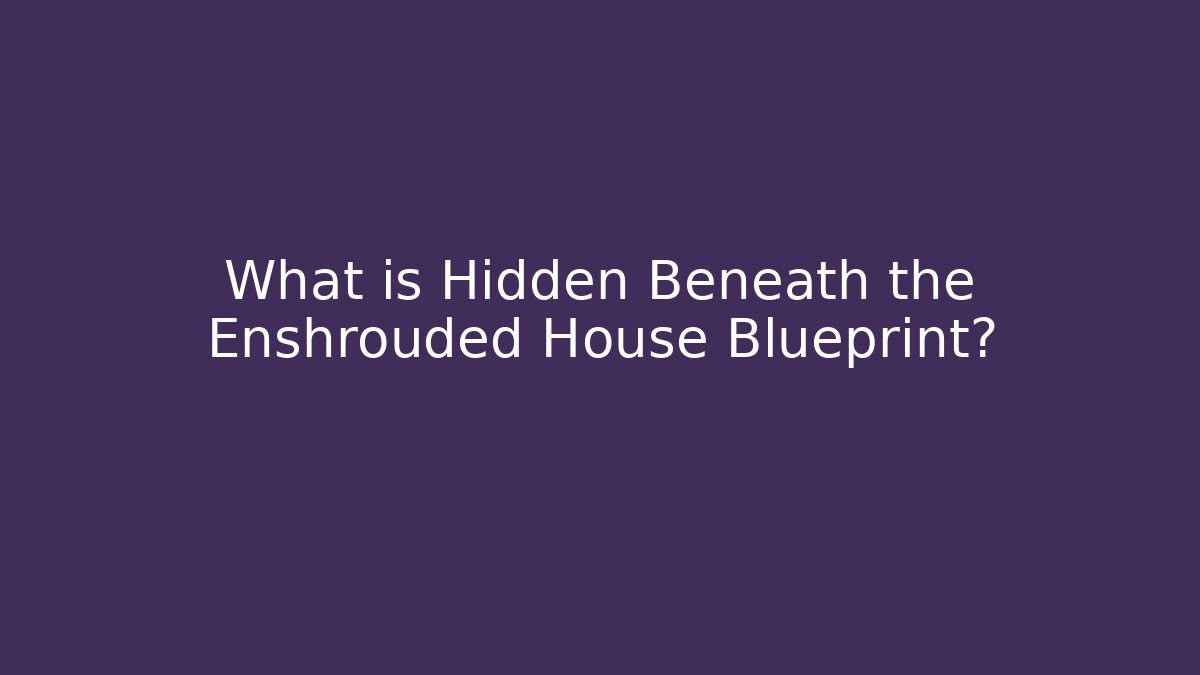 What is Hidden Beneath the Enshrouded House Blueprint?