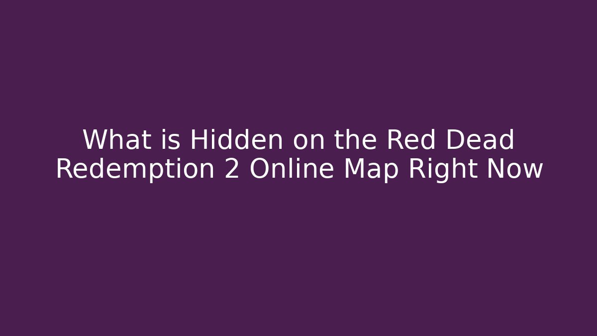 What is Hidden on the Red Dead Redemption 2 Online Map Right Now