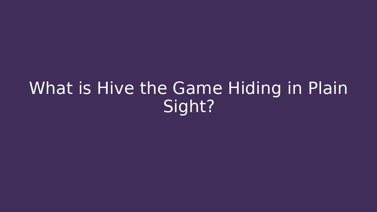 What is Hive the Game Hiding in Plain Sight?