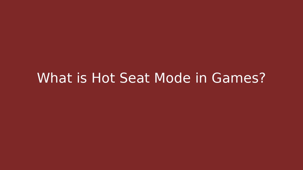 What is Hot Seat Mode in Games?