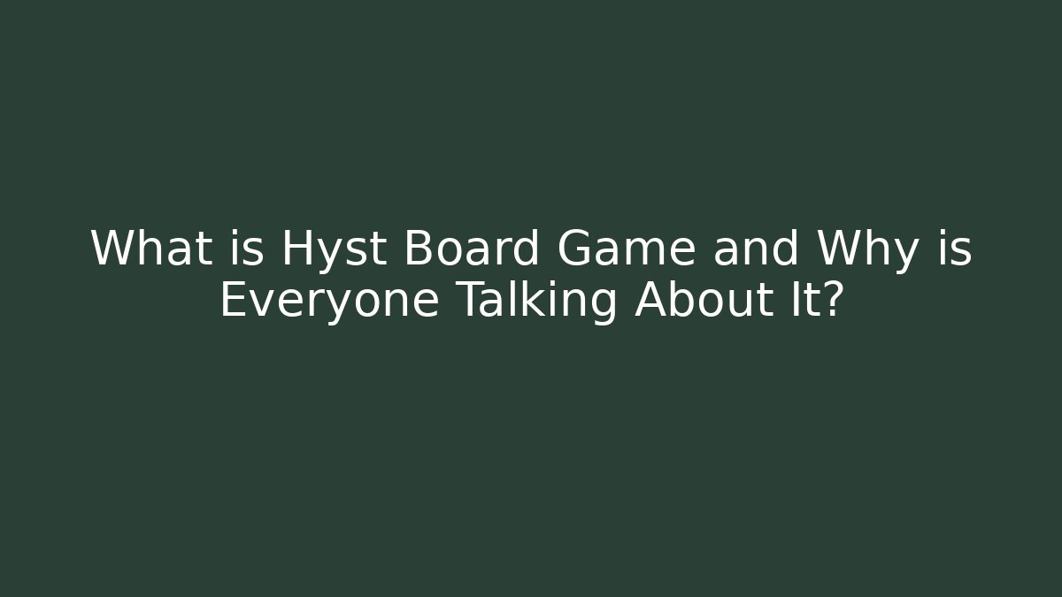 What is Hyst Board Game and Why is Everyone Talking About It?