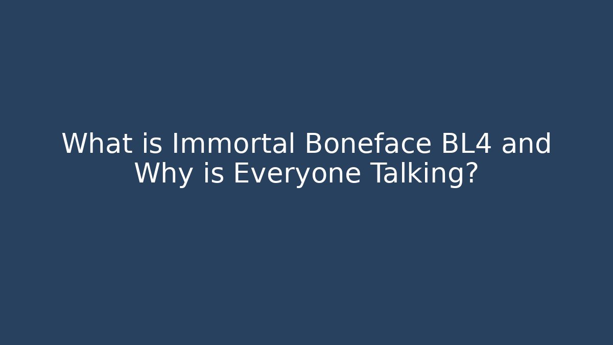 What is Immortal Boneface BL4 and Why is Everyone Talking?