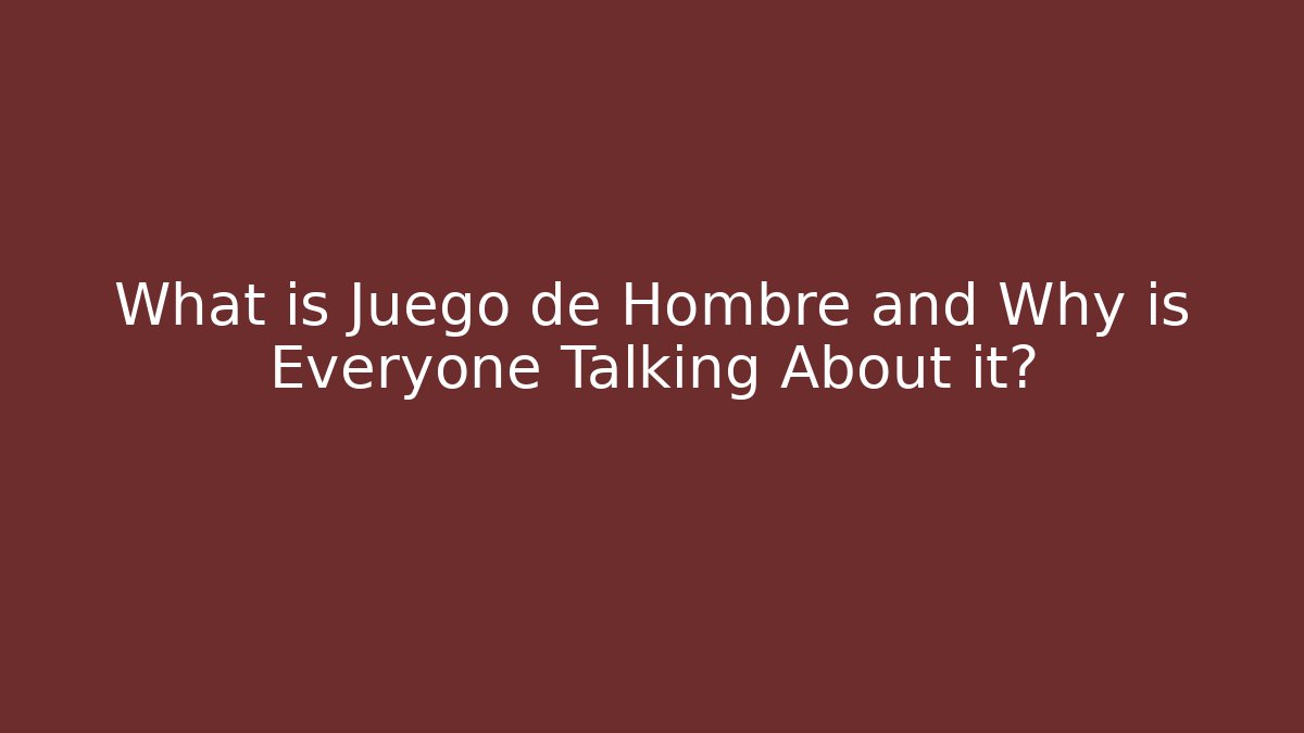 What is Juego de Hombre and Why is Everyone Talking About it?