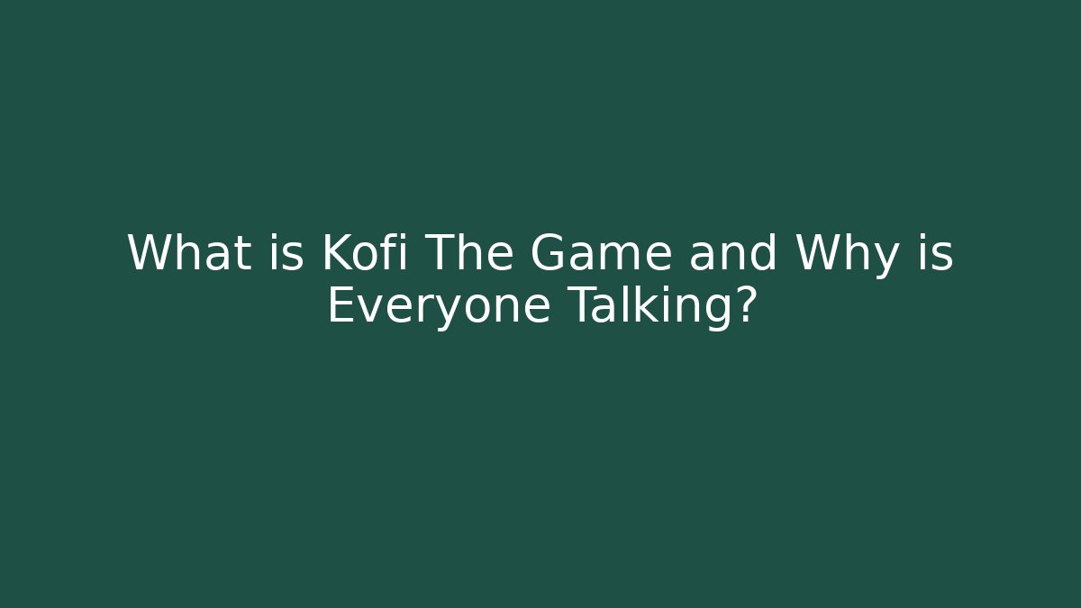 What is Kofi The Game and Why is Everyone Talking?