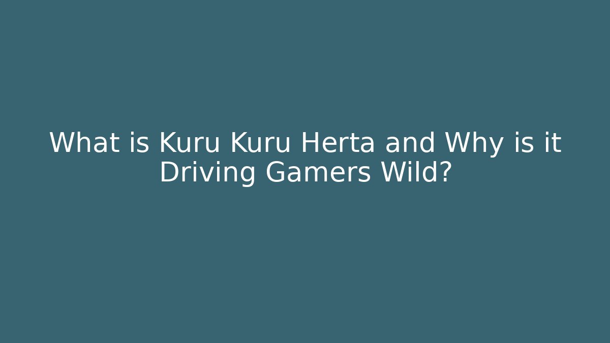 What is Kuru Kuru Herta and Why is it Driving Gamers Wild?