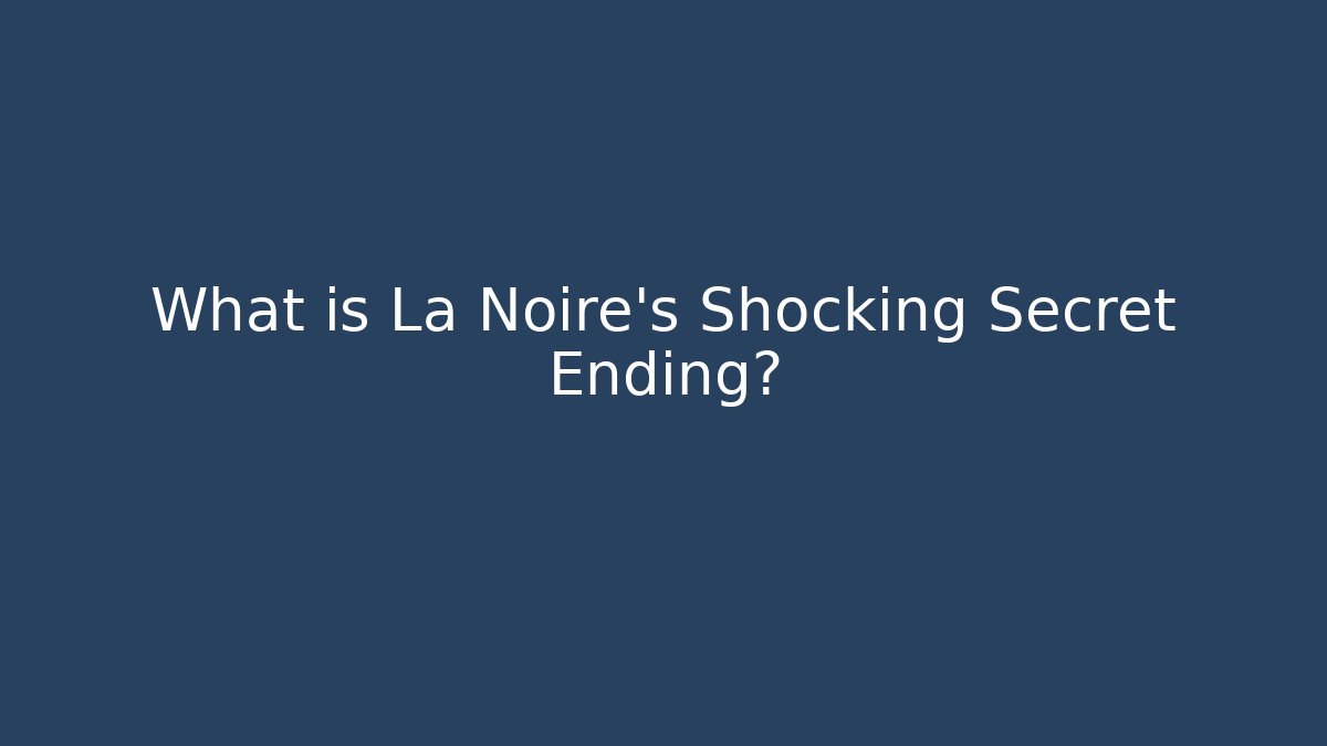 What is La Noire's Shocking Secret Ending?