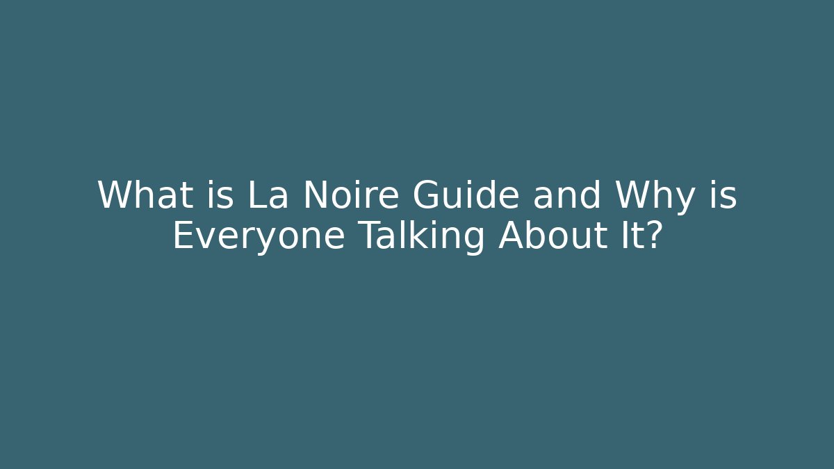 What is La Noire Guide and Why is Everyone Talking About It?