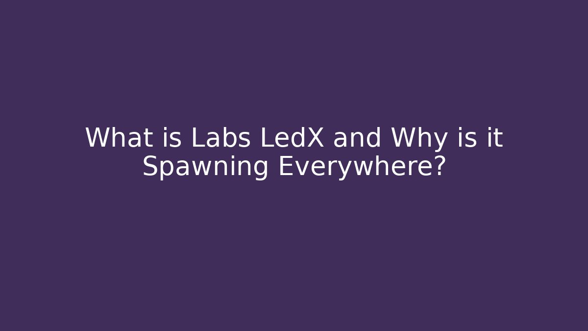 What is Labs LedX and Why is it Spawning Everywhere?