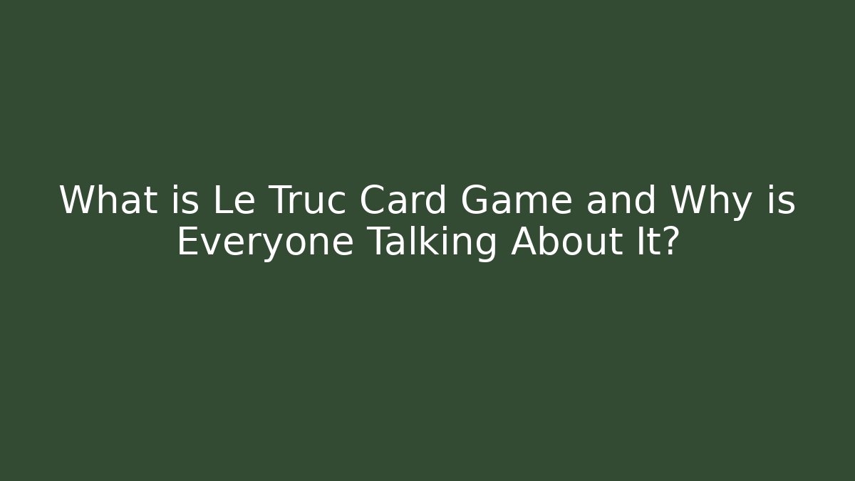 What is Le Truc Card Game and Why is Everyone Talking About It? - Critter Realm