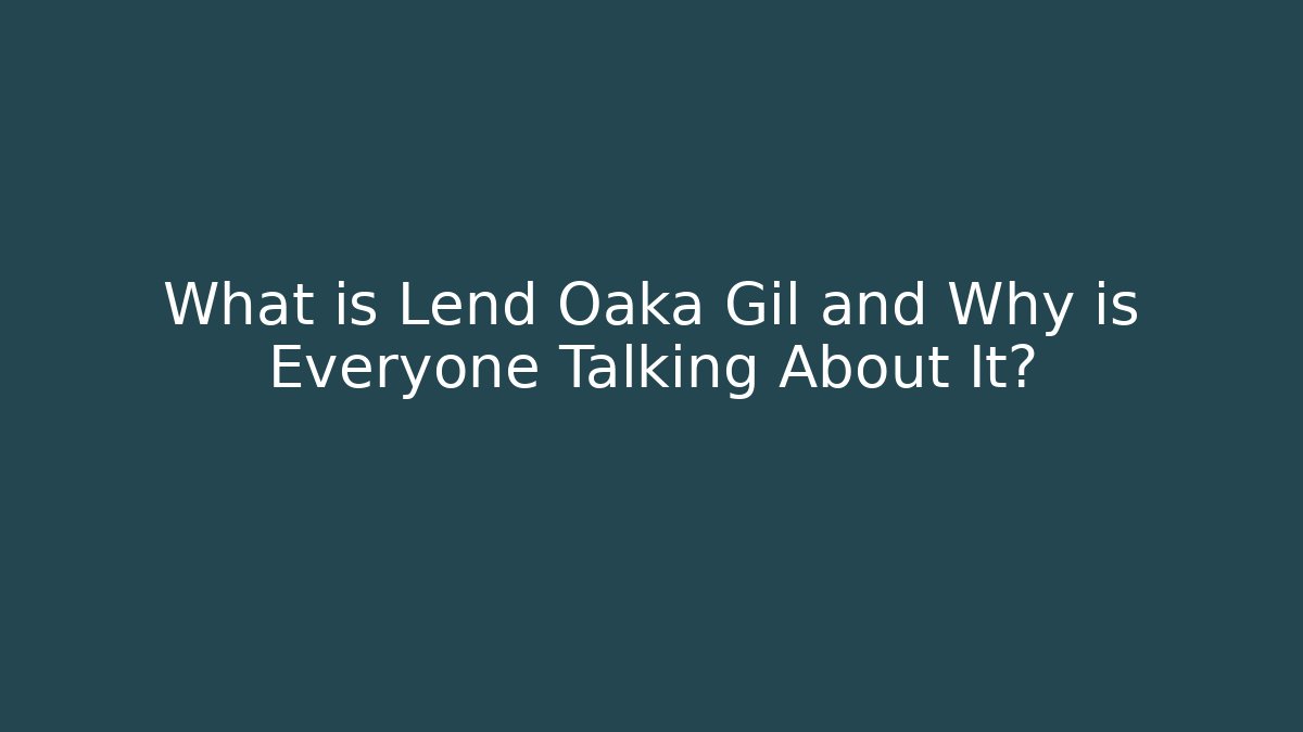 What is Lend Oaka Gil and Why is Everyone Talking About It?