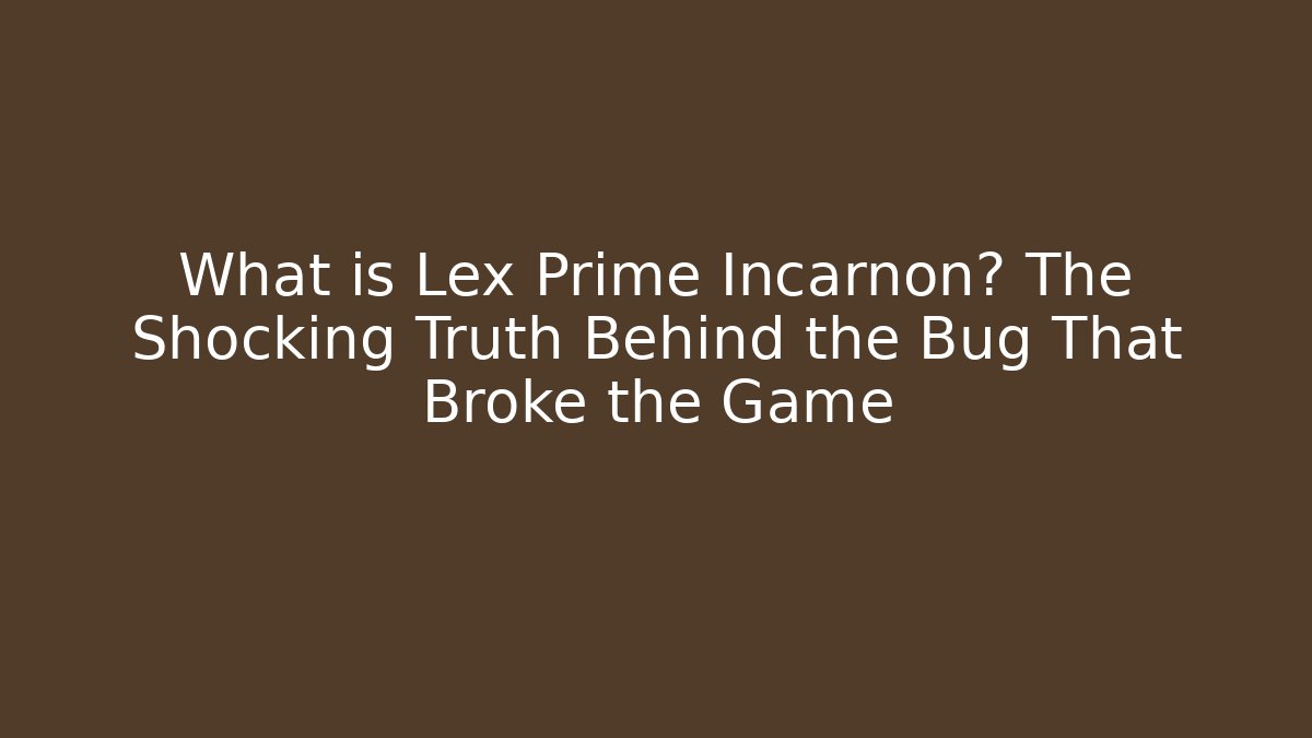 What is Lex Prime Incarnon? The Shocking Truth Behind the Bug That Broke the Game