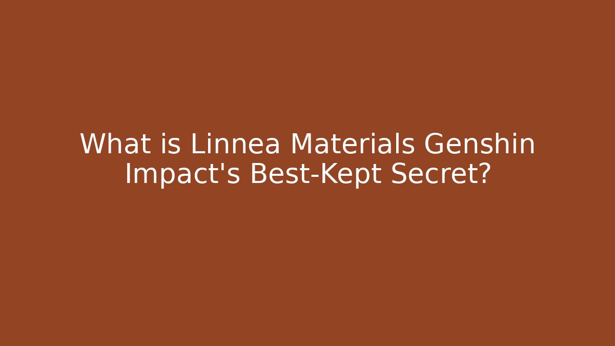 What is Linnea Materials Genshin Impact's Best-Kept Secret?