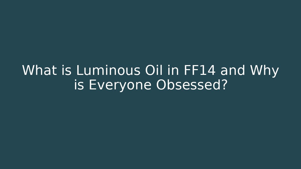 What is Luminous Oil in FF14 and Why is Everyone Obsessed?
