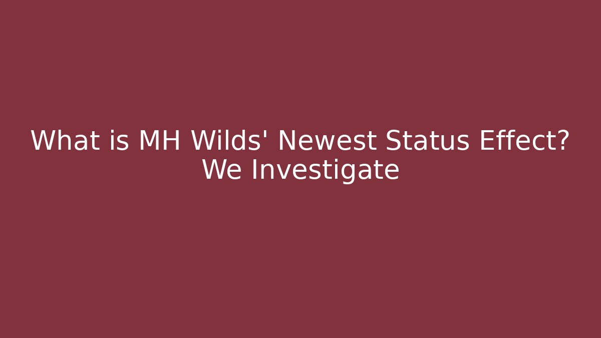 What is MH Wilds’ Newest Status Effect? We Investigate