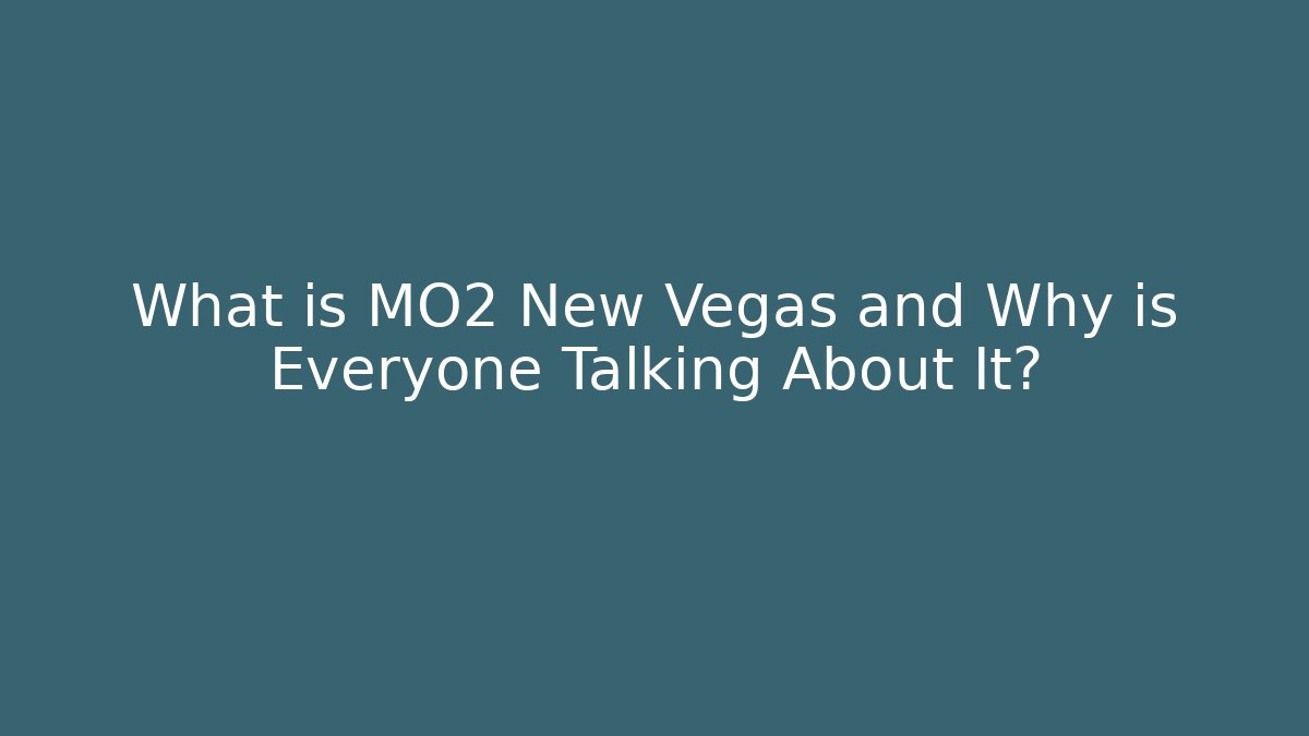 What is MO2 New Vegas and Why is Everyone Talking About It?