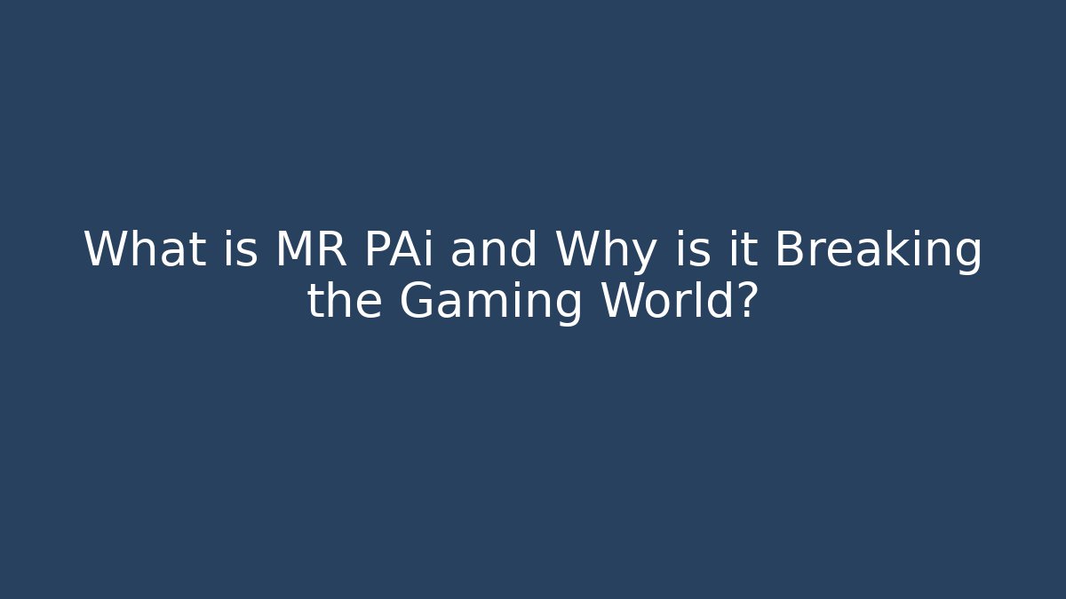 What is MR PAi and Why is it Breaking the Gaming World?