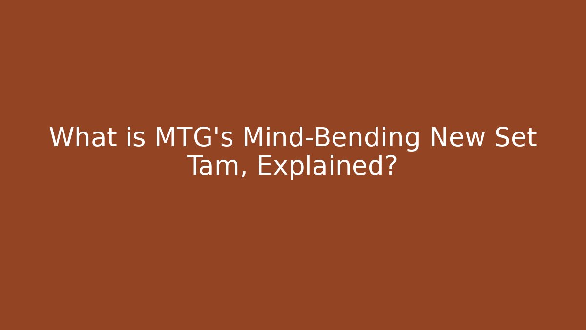 What is MTG's Mind-Bending New Set Tam, Explained?