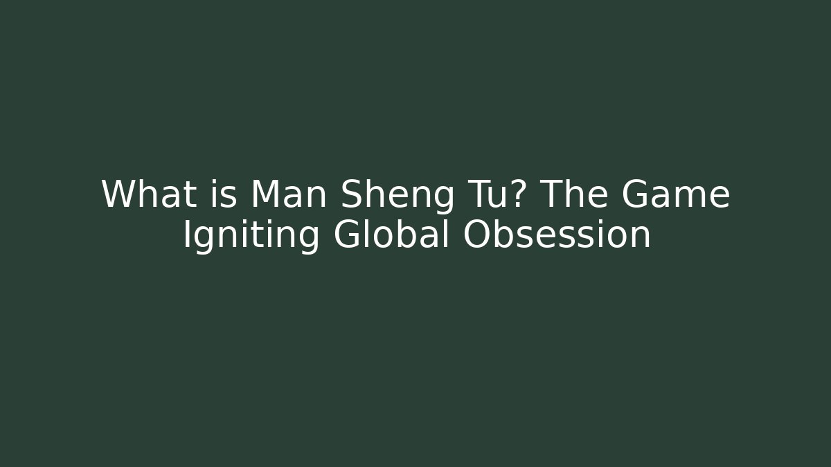 What is Man Sheng Tu? The Game Igniting Global Obsession